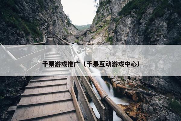 千果游戏推广（千果互动游戏中心）