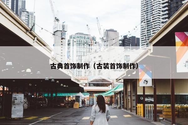古典首饰制作（古装首饰制作）