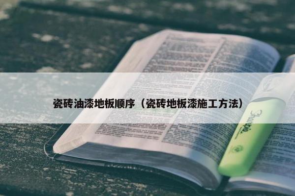 瓷砖油漆地板顺序（瓷砖地板漆施工方法）