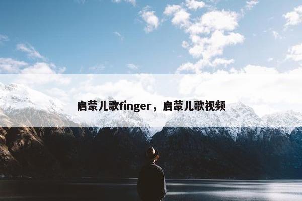 启蒙儿歌finger，启蒙儿歌视频