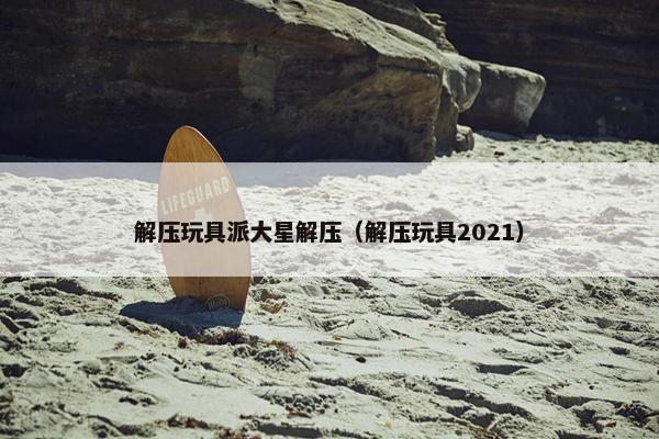 解压玩具派大星解压（解压玩具2021）