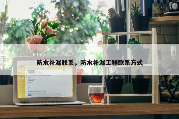 防水补漏联系，防水补漏工程联系方式