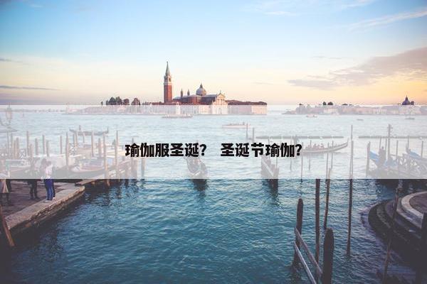 瑜伽服圣诞？ 圣诞节瑜伽？