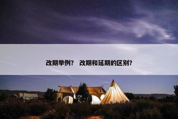 改期举例？ 改期和延期的区别？