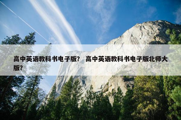 高中英语教科书电子版？ 高中英语教科书电子版北师大版？