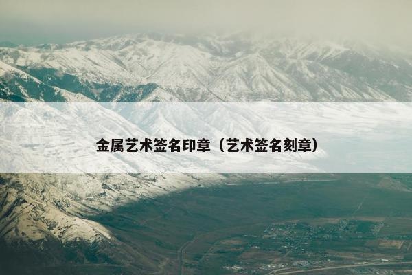 金属艺术签名印章（艺术签名刻章）
