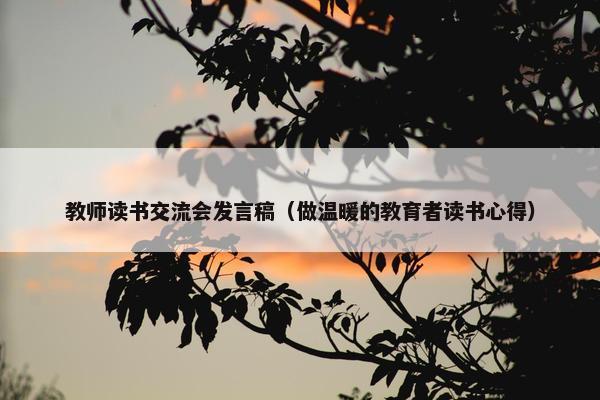 教师读书交流会发言稿（做温暖的教育者读书心得）