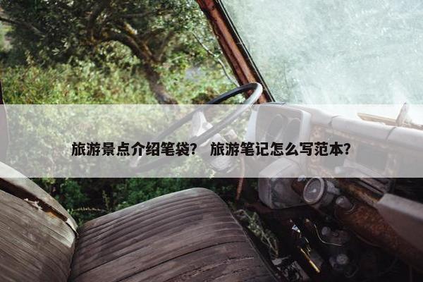 旅游景点介绍笔袋？ 旅游笔记怎么写范本？