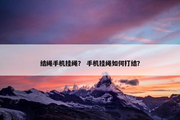 结绳手机挂绳？ 手机挂绳如何打结？
