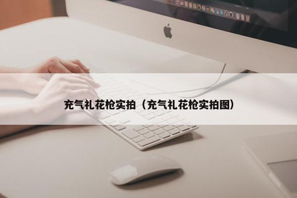 充气礼花枪实拍（充气礼花枪实拍图）