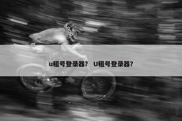 u租号登录器？ U租号登录器？