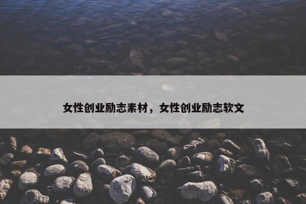 女性创业励志素材，女性创业励志软文