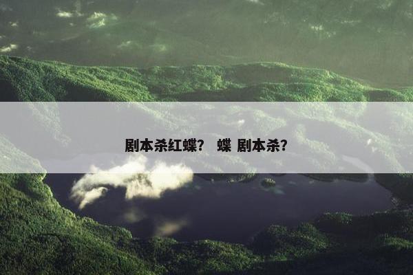 剧本杀红蝶？ 蝶 剧本杀？