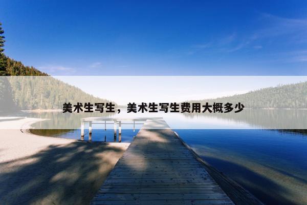 美术生写生，美术生写生费用大概多少