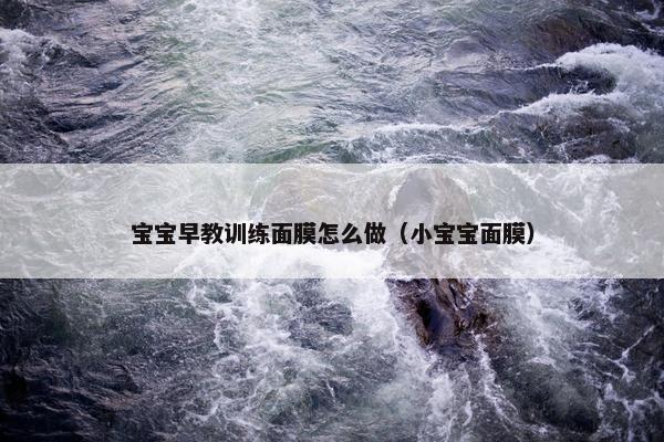 宝宝早教训练面膜怎么做（小宝宝面膜）