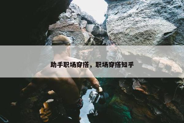 助手职场穿搭，职场穿搭知乎