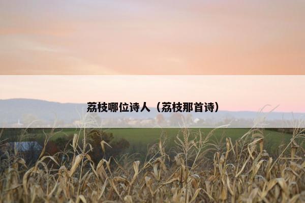 荔枝哪位诗人（荔枝那首诗）