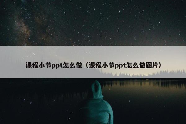 课程小节ppt怎么做（课程小节ppt怎么做图片）