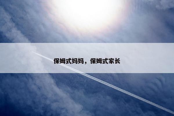 保姆式妈妈，保姆式家长