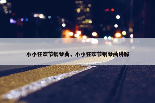 小小狂欢节钢琴曲，小小狂欢节钢琴曲讲解