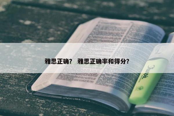 雅思正确？ 雅思正确率和得分？