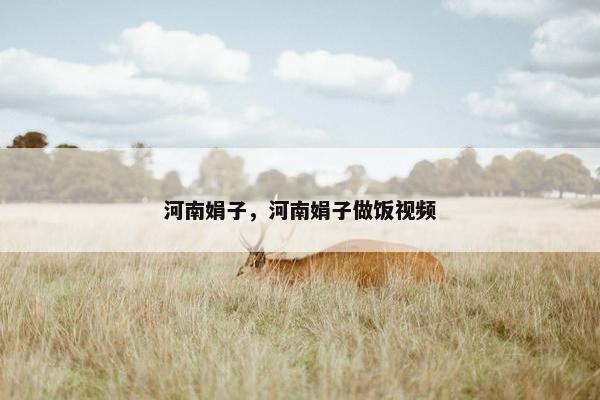 河南娟子，河南娟子做饭视频