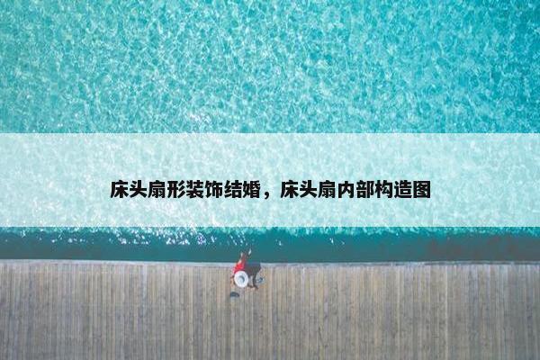 床头扇形装饰结婚，床头扇内部构造图