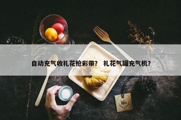自动充气收礼花枪彩带？ 礼花气罐充气机？