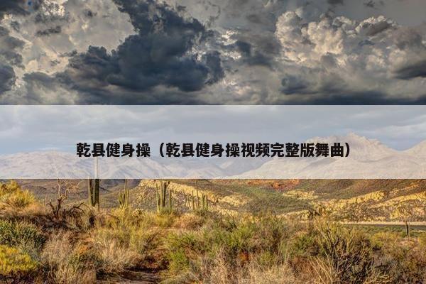 乾县健身操（乾县健身操视频完整版舞曲）