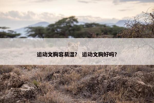 运动文胸容易湿？ 运动文胸好吗？