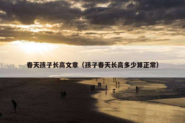 春天孩子长高文章（孩子春天长高多少算正常）