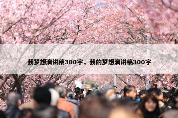 我梦想演讲稿300字，我的梦想演讲稿300字