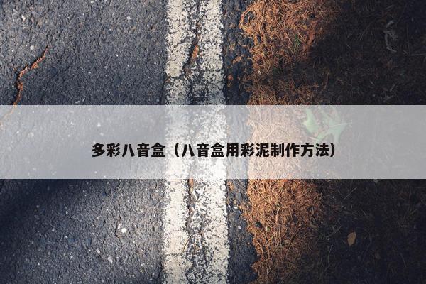 多彩八音盒（八音盒用彩泥制作方法）