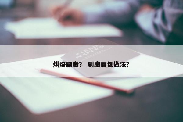 烘焙刷脂？ 刷脂面包做法？