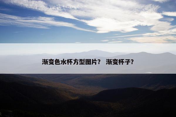 渐变色水杯方型图片？ 渐变杯子？