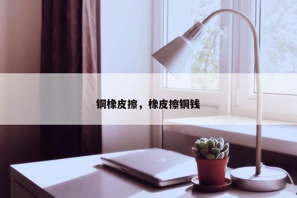 铜橡皮擦，橡皮擦铜钱