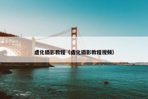 虚化摄影教程（虚化摄影教程视频）