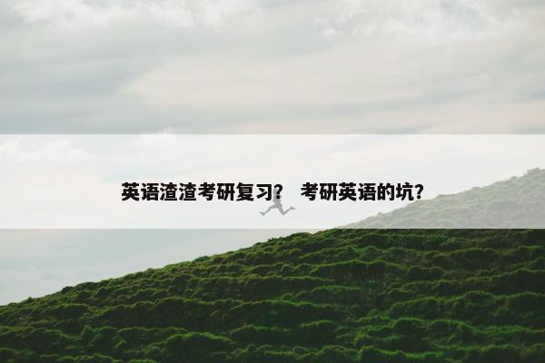 英语渣渣考研复习？ 考研英语的坑？