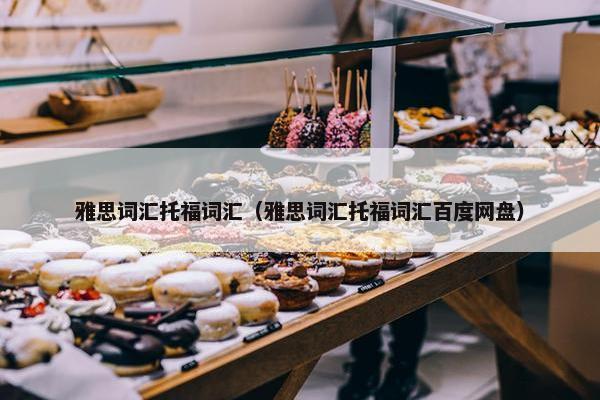 雅思词汇托福词汇（雅思词汇托福词汇百度网盘）
