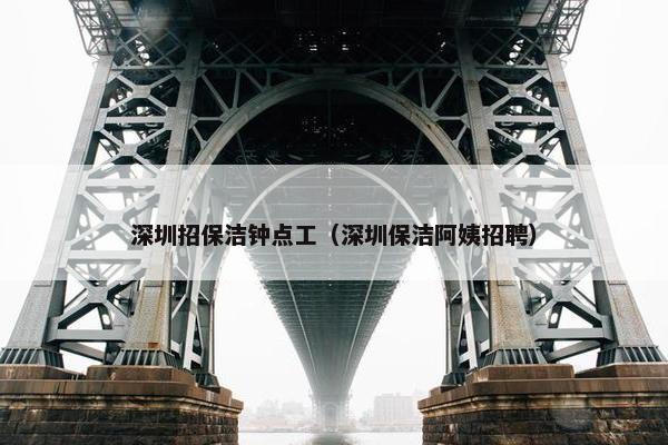 深圳招保洁钟点工（深圳保洁阿姨招聘）