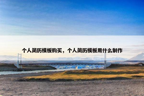 个人简历模板购买，个人简历模板用什么制作