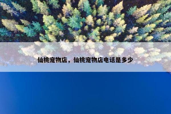 仙桃宠物店，仙桃宠物店电话是多少