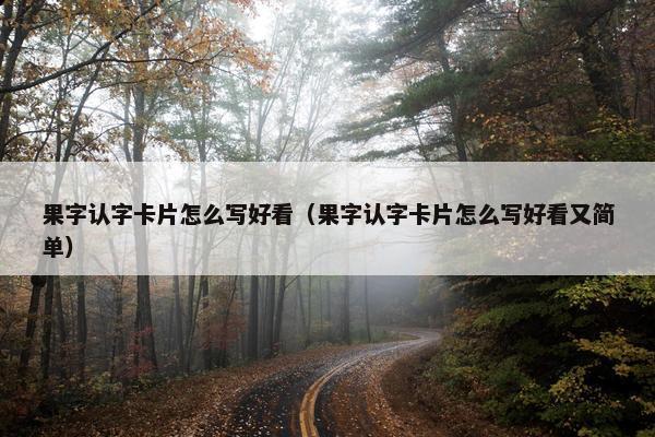 果字认字卡片怎么写好看（果字认字卡片怎么写好看又简单）