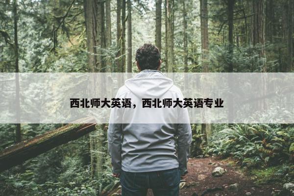 西北师大英语，西北师大英语专业