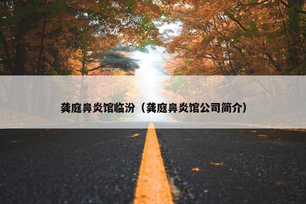 龚庭鼻炎馆临汾（龚庭鼻炎馆公司简介）