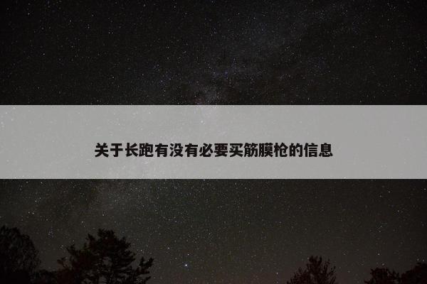 关于长跑有没有必要买筋膜枪的信息