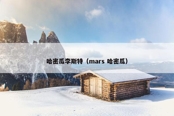 哈密瓜李斯特（mars 哈密瓜）