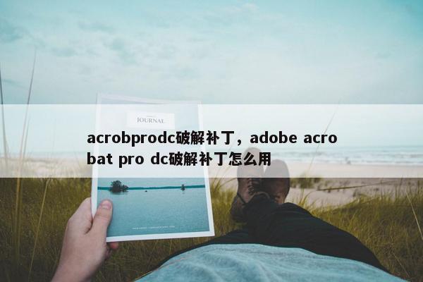 acrobprodc破解补丁，adobe acrobat pro dc破解补丁怎么用