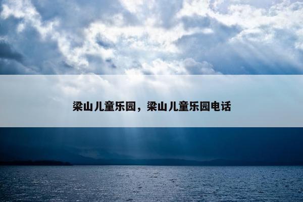 梁山儿童乐园，梁山儿童乐园电话
