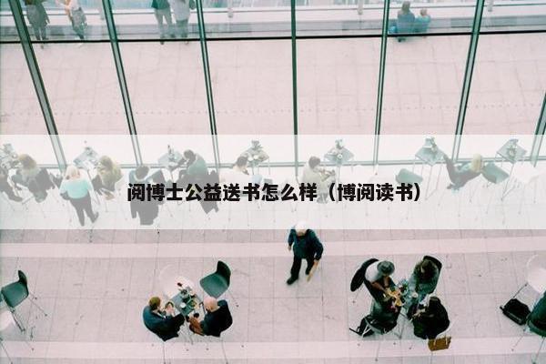 阅博士公益送书怎么样（博阅读书）